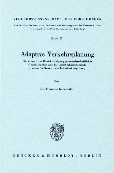 Adaptive Verkehrsplanung.: Ein Versuch zur Berücksichtigung gesamtwirtschaftlicher Gesichtspunkte und des Unsicherheitsmoments in einem Teilbereich ... Forschungen, Band 23)