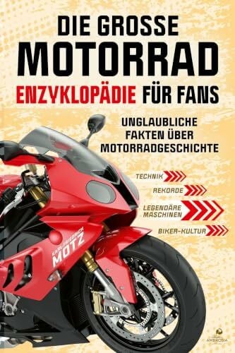 Die große Motorrad-Enzyklopädie für Fans: Unglaubliche Fakten über Motorradgeschichte, Technik, Rekorde, legendäre Maschinen und die faszinierende Biker-Kultur