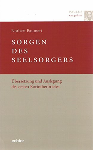 Sorgen des Seelsorgers: Übersetzung und Auslegung des ersten Korintherbriefes (Paulus neu gelesen)