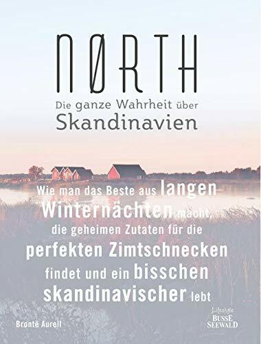 Nørth: Wie man das Beste aus langen Winternächten macht, die geheimen Zutaten für die perfekten Zimtschnecken findet und ein bisschen skandinavischer lebt – Die ganze Wahrheit über Skandinavien