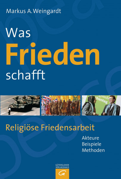 Was Frieden schafft: Religiöse Friedensarbeit - Akteure, Beispiele, Methoden