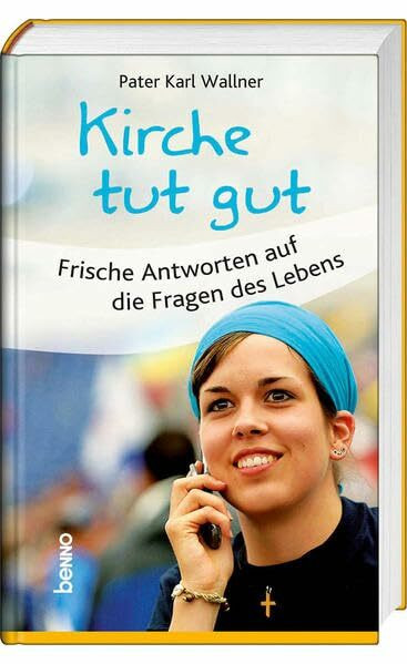Kirche tut gut: Frische Antworten auf die Fragen des Lebens
