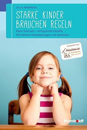 Starke Kinder brauchen Regeln: Klare Grenzen - entspannte Familie. Mit kleinen Veränderungen viel bewirken. Empfohlen von der Akademie für Kindergarten, Kita und Hort