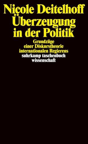 Überzeugung in der Politik: Grundzüge einer Diskurstheorie internationalen Regierens (suhrkamp taschenbuch wissenschaft)