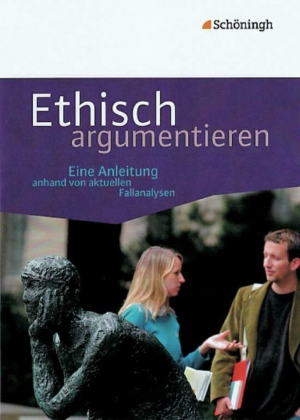 Ethisch argumentieren: Eine Anleitung anhand von aktuellen Fallanalysen