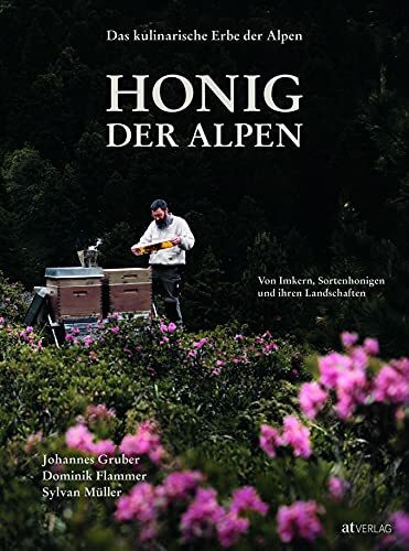 Das kulinarische Erbe der Alpen - Honig der Alpen: Von Imkern, Sortenhonigen und ihren Landschaften. Das flüssige Gold im Alpenraum: Wissenswertes über heimische Honigsorten, Bienen und Imkerei