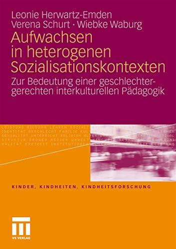 Aufwachsen in heterogenen Sozialisationskontexten: Zur Bedeutung einer geschlechtergerechten interkulturellen Pädagogik (Kinder, Kindheiten und Kindheitsforschung, Band 5)