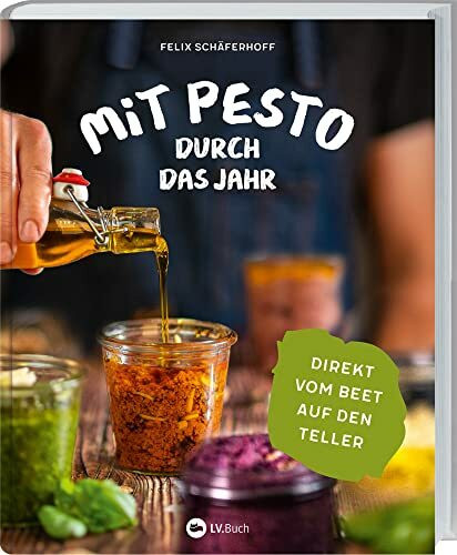 Mit Pesto durch das Jahr: Direkt vom Beet auf den Teller. Pesto selbst machen mit saisonalen R...