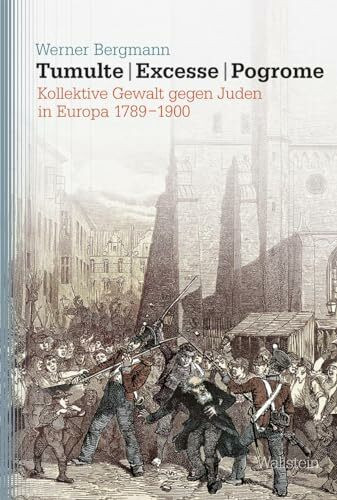 Tumulte - Excesse - Pogrome: Kollektive Gewalt gegen Juden in Europa 1789-1900 (Studien zu Ressentiments in Geschichte und Gegenwart)