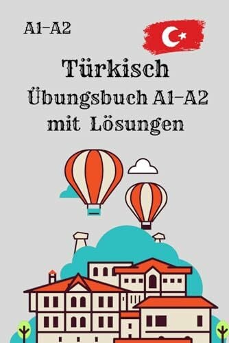 Türkisch Übungsbuch A1–A2 mit Lösungen: Mit 300 abwechslungsreichen Übungen für Grammatik, Vokabeln, Leseverstehen und Schreibtraining – inklusive aller Lösungen