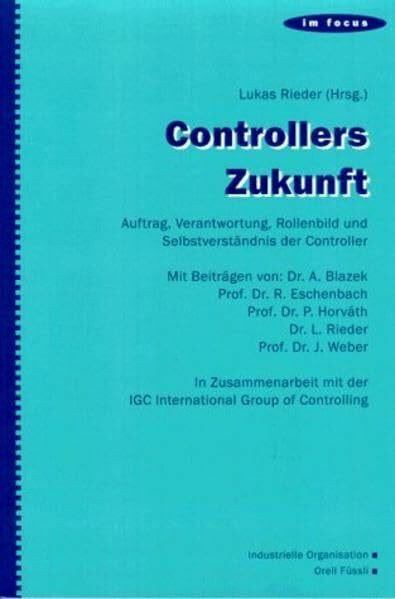 Controllers Zukunft: Auftrag, Verantwortung, Rollenbild und Selbstverständnis der Controller (Im Focus)
