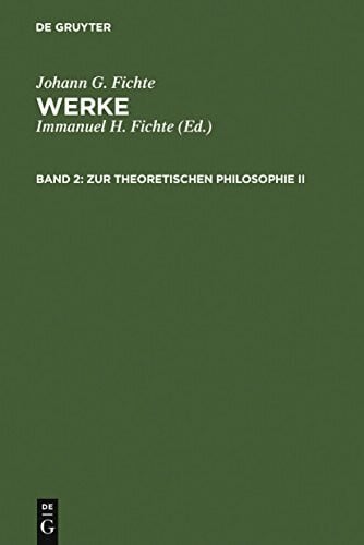 Werke, 11 Bde., Bd.2, Zur theoretischen Philosophie II. (Johann G. Fichte: Werke)