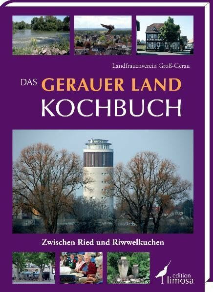 Das Gerauer Land Kochbuch: Zwischen Ried und Riwwelkuchen: Zwischen Ried und Riwwelkuchen. Landfrauenverein Groß-Gerau