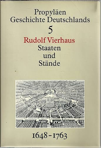 Propyläen Geschichte Deutschlands, Bd.5: Staaten und Stände. Vom Westfälischen bis zum Hubertusburger Frieden 1648 bis 1763