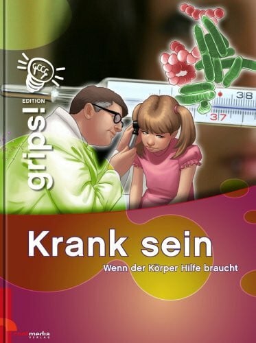 Grips! Krank sein: Wenn der Körper Hilfe braucht: Wenn der Körper Hilfe braucht. Alarm im Körper