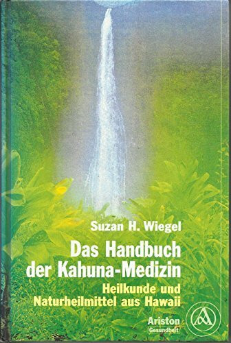 Das Handbuch der Kahuna-Medizin. Heilkunde und Naturheilmittel aus Hawaii