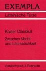 Kaiser Claudius. Zwischen Macht und Lächerlichkeit: Texte von Sueton, Tacitus und Seneca mit Erläuterungen. Arbeitsaufträge, Begleittexte, Lernwortschatz und Stilistik (EXEMPLA: Lateinische Texte)