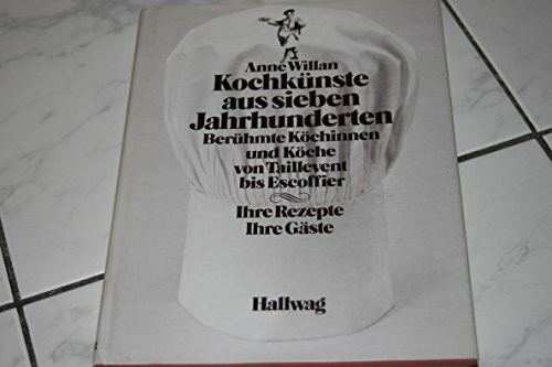 Kochkünste aus sieben Jahrhunderten. Berühmte Köchinnen und Köche von Taillevent bis Escoffier