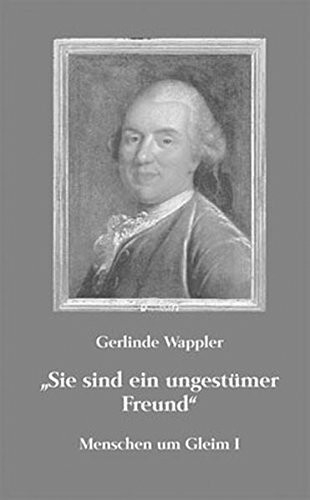 "Sie sind ein ungestümer Freund": Menschen um Gleim I mit einem Beitrag von David Lee zu Karl Wilhelm Ramler