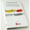 Beruflich Profi, privat Amateur? : Berufliche Spitzenleistungen und persönliche Lebensqualität. 9. Aufl.
