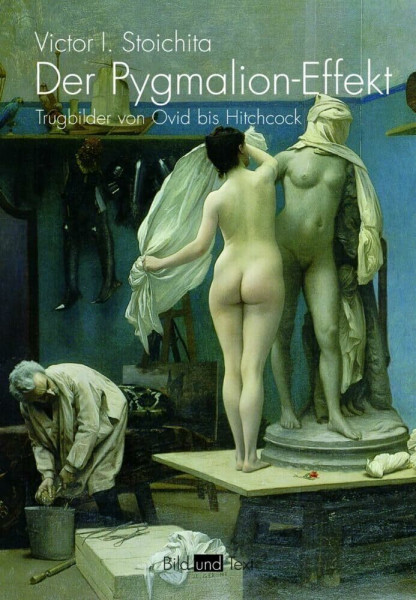 Der Pygmalion-Effekt. Trugbilder von Ovid bis Hitchcock (Bild und Text)
