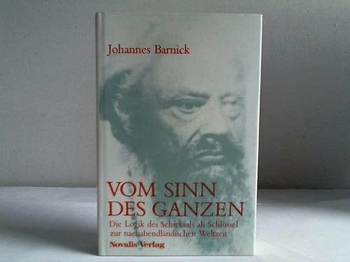 Vom Sinn des Ganzen. Die Logik des Schicksals als Schlüssel zur nachabendländischen Weltzeit.