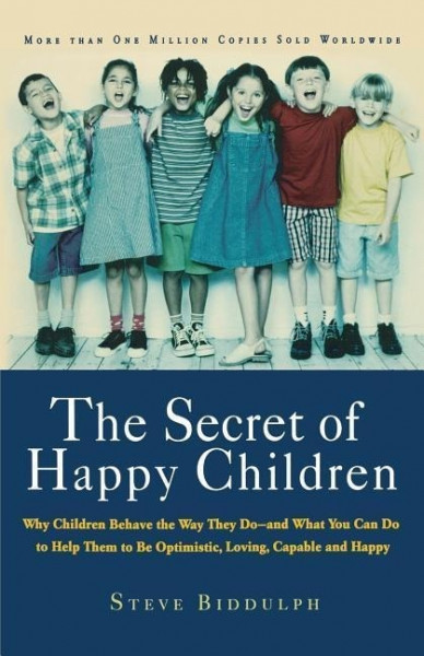 The Secret of Happy Children: Why Children Behave the Way They Do--And What You Can Do to Help Them to Be Optimistic, Loving, Capable, and H