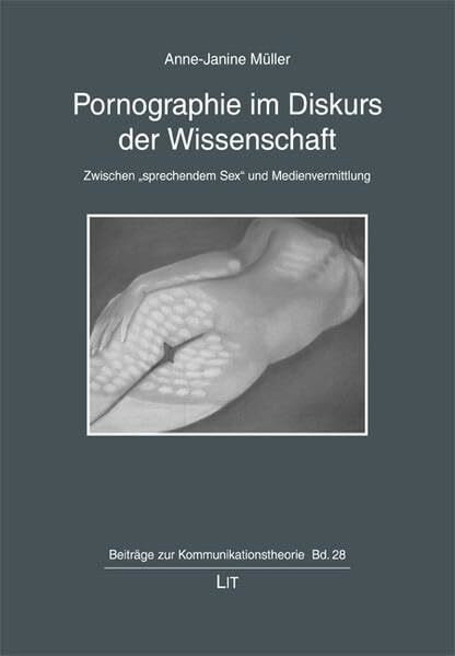 Pornographie im Diskurs der Wissenschaft: Zwischen "sprechendem Sex" und Medienvermittlung: Zwischen "sprechendem Sex" und Medienvermittlung (Beiträge zur Kommunikationstheorie)