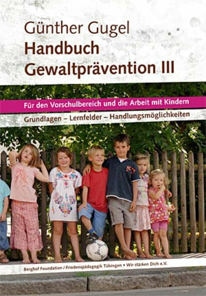 Handbuch Gewaltprävention III: Für den Vorschulbereich und die Arbeit mit Kindern.Für die Vorschule und die Arbeit mit Kindern. Grundlagen - Lernfelder - Handlungsmöglichkeiten