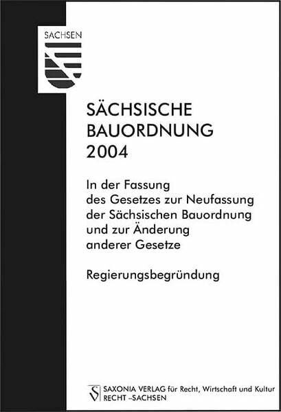 Sächsische Bauordnung 2004: In der Fassung des Gesetzes zur Neufassung der Sächsischen Bauordnung zur Änderung anderer Gesetze, Regierungsbegründung (Recht - Sachsen)
