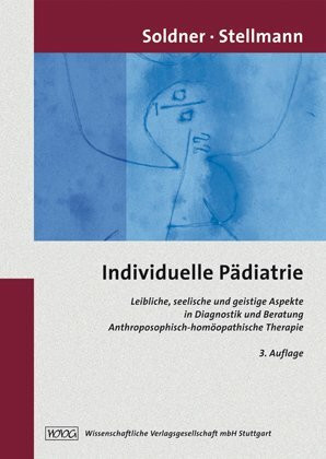 Individuelle Pädiatrie: Leibliche, seelische und geistige Aspekte in Diagnostik und Beratung. Anthroposophisch-homöopathische Therapie