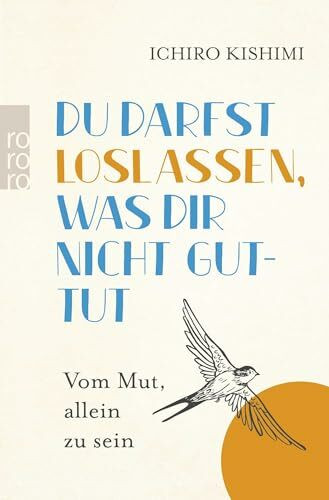 Du darfst loslassen, was dir nicht guttut: Vom Mut, allein zu sein | Vom Autor des Bestsellers "Du musst nicht von allen gemocht werden"