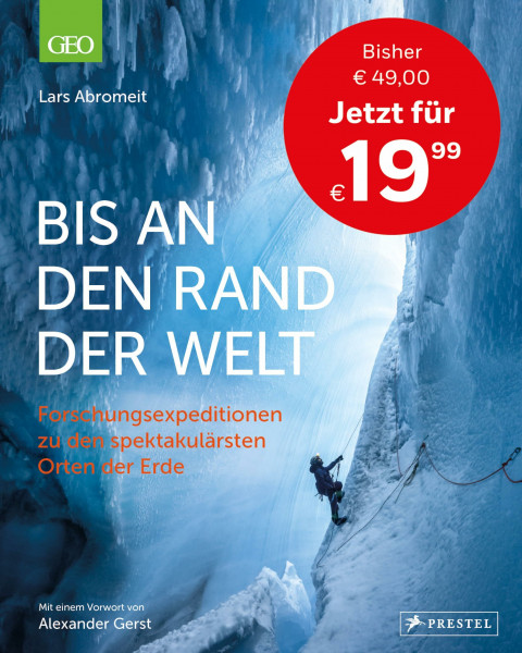 Bis an den Rand der Welt: Forschungsexpeditionen zu den spektakulärsten Orten der Erde