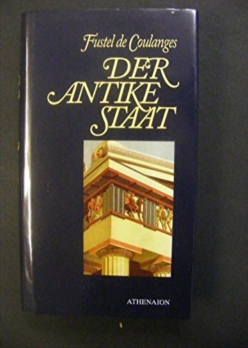 Der Antike Staat - Studie ueber Kultus, Recht und Einrichtungen Griechenlands und Roms