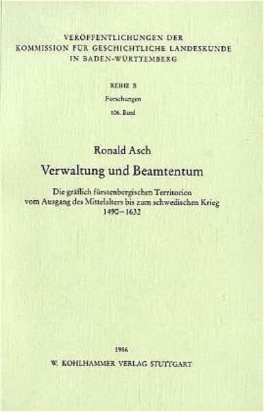 Verwaltung und Beamtentum: Die gräflich fürstenbergischen Territorien vom Ausgang des Mittelalters bis zum Schwedischen Krieg 1490-1632 ... in Baden-Württemberg: Reihe B: Forschungen)