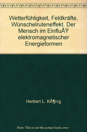 Wetterfühligkeit, Feldkräfte, Wünschelruteneffekt. Der Mensch im Einfluß elektromagnetischer Energieformen