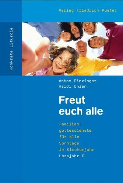 Freut euch alle: Familiengottesdienste für alle Sonntage im Kirchenjahr. Lesejahr C (Konkrete Liturgie)