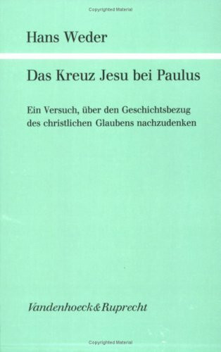 Das Kreuz Jesu bei Paulus: Ein Versuch, über den Geschichtsbezug des christlichen Glaubens nachzudenken (Forschungen zur Religion und Literatur des Alten und Neuen Testaments, Band 125)