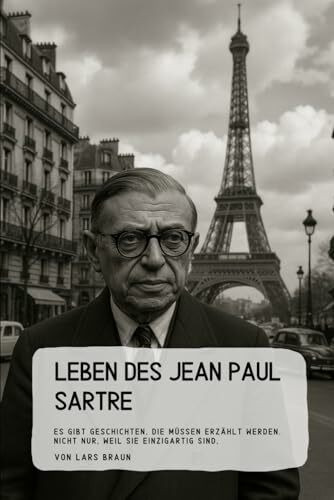 Leben des Jean Paul Sartre: Es gibt Geschichten, die müssen erzählt werden. Nicht nur, weil sie einzigartig sind,