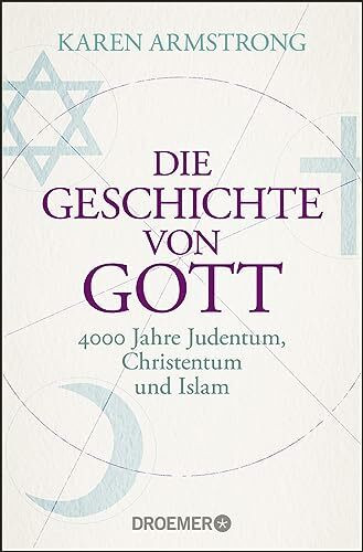 Die Geschichte von Gott: 4000 Jahre Judentum, Christentum und Islam