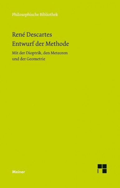 Entwurf der Methode: Mit der Dioptrik, den Meteoren und der Geometrie (Philosophische Bibliothek)