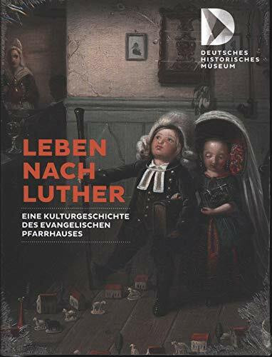 Leben nach Luther: Eine Kulturgeschichte des evangelischen Pfarrhauses