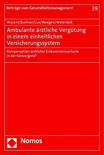 Ambulante ärztliche Vergütung in einem einheitlichen Versicherungssystem: Kompensation ärztlicher Einkommensverluste in der Konvergenz? (Beiträge zum... Ambulante ärztliche Vergütung in einem einheitlichen Versicherungssystem: Kompensation ärztlicher Einkommensverluste in der Konvergenz? (Beiträge zum Gesundheitsmanagement, Band 39)