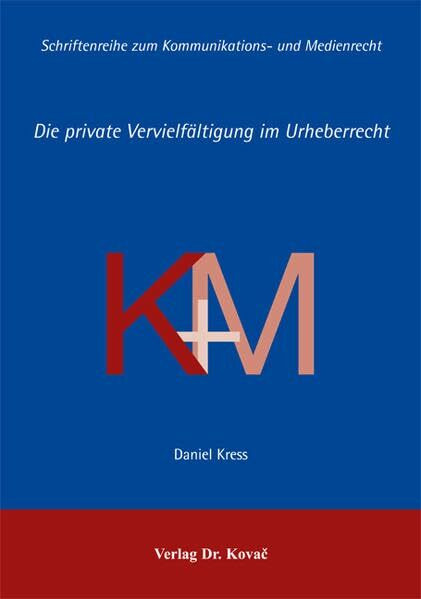 Die private Vervielfältigung im Urheberrecht (Schriftenreihe zum Kommunikations- und Medienrecht)