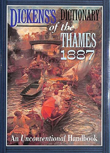 Dickens's Dictionary of the Thames 1887: From It's Source to the Nore, an Unconventional Handbook