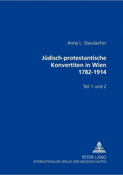 Jüdisch-Protestantische Konvertiten in Wien 1782-1914: Teil 1 Und 2