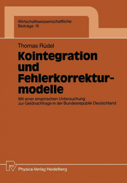 Kointegration und Fehlerkorrekturmodelle: Mit einer Empirischen Untersuchung zur Geldnachfrage in der Bundesrepublik Deutschland (Wirtschaftswissenschaftliche Beiträge, 15, Band 15)