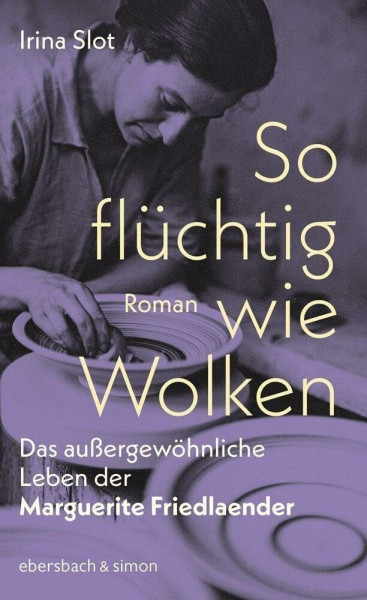 So flüchtig wie Wolken. Das außergewöhnliche Leben der Marguerite Friedlaender: Roman