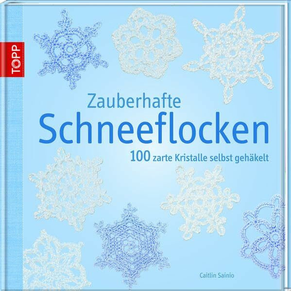 Zauberhafte Schneeflocken: 100 zarte Kristalle selbst gehäkelt