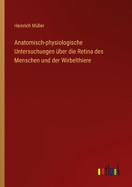 Anatomisch-physiologische Untersuchungen über die Retina des Menschen und der Wirbelthiere